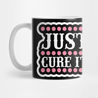 Just Cure It T Shirt For Women Men Mug